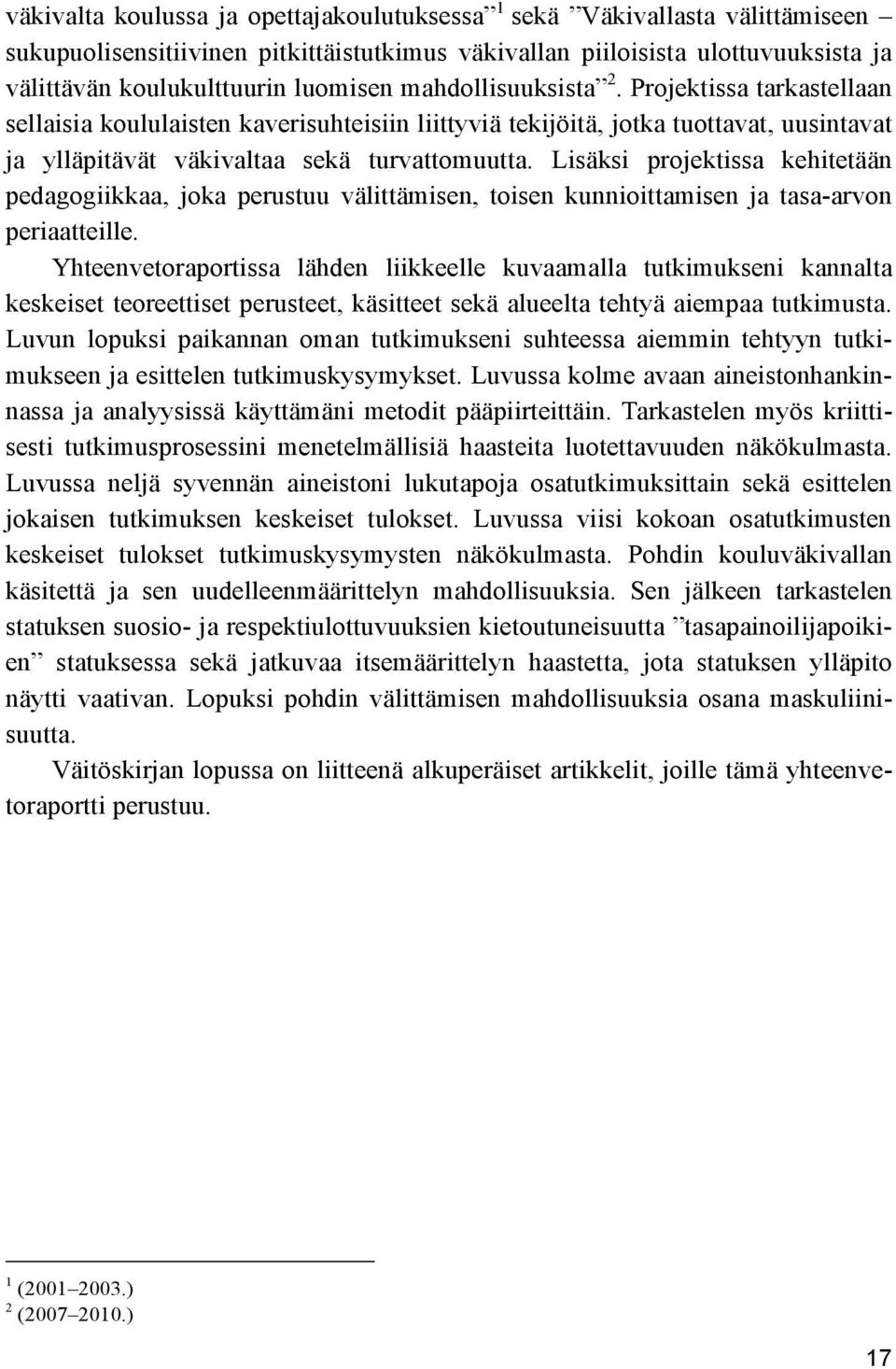 Lisäksi projektissa kehitetään pedagogiikkaa, joka perustuu välittämisen, toisen kunnioittamisen ja tasa-arvon periaatteille.