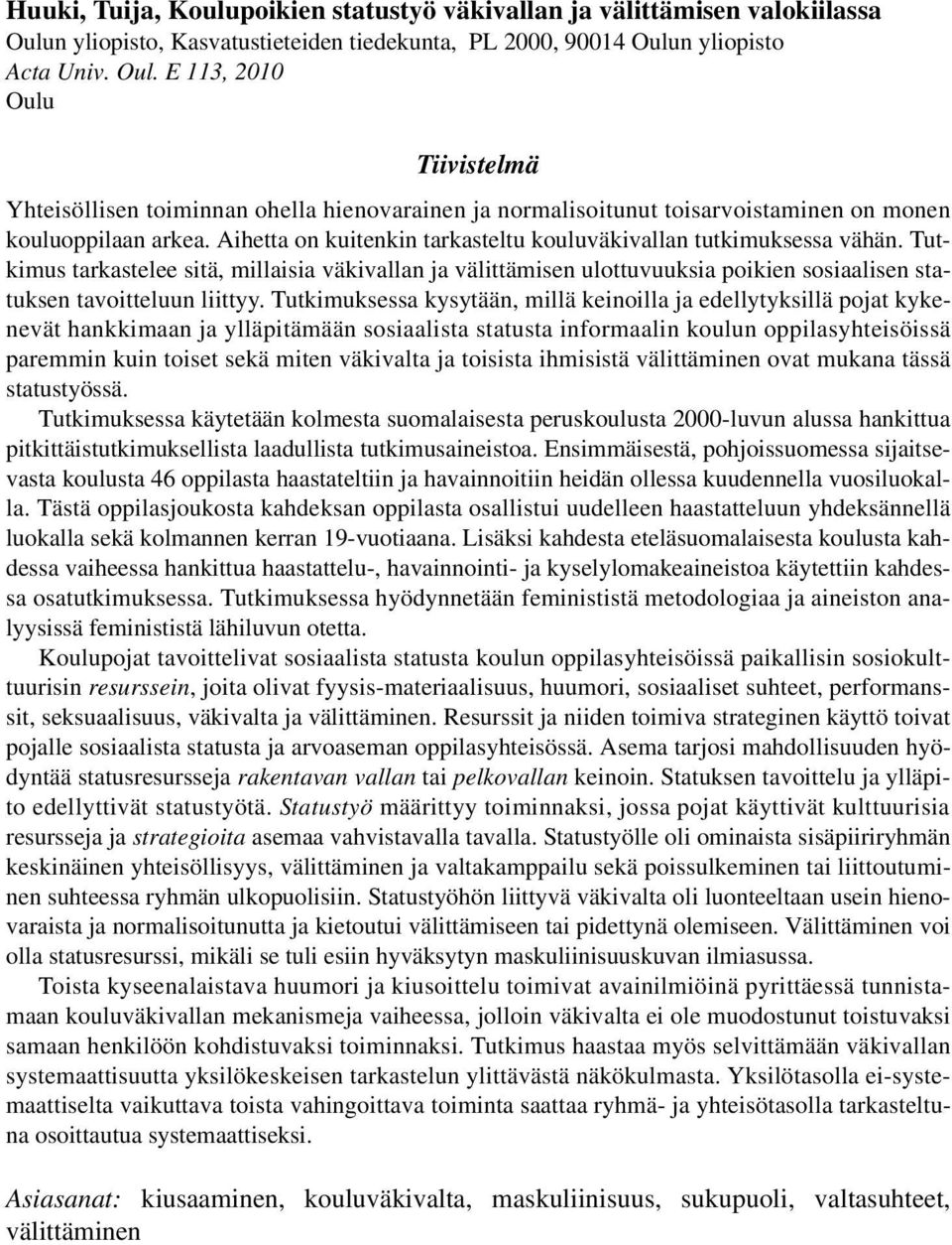 n yliopisto Acta Univ. Oul. E 113, 2010 Oulu Tiivistelmä Yhteisöllisen toiminnan ohella hienovarainen ja normalisoitunut toisarvoistaminen on monen kouluoppilaan arkea.