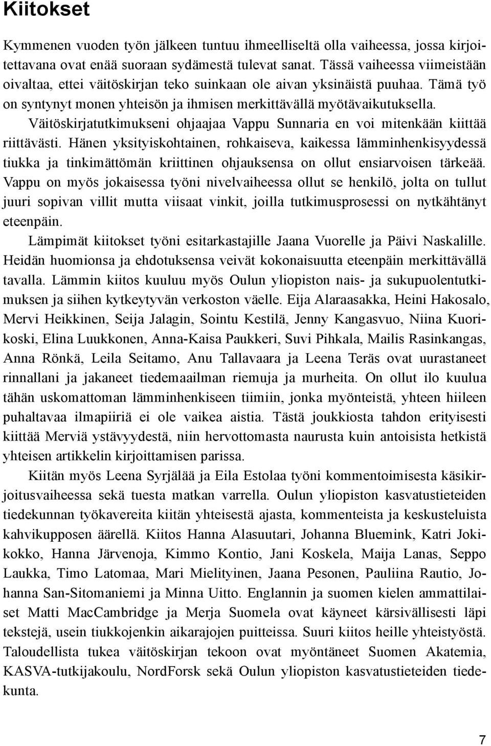 Väitöskirjatutkimukseni ohjaajaa Vappu Sunnaria en voi mitenkään kiittää riittävästi.