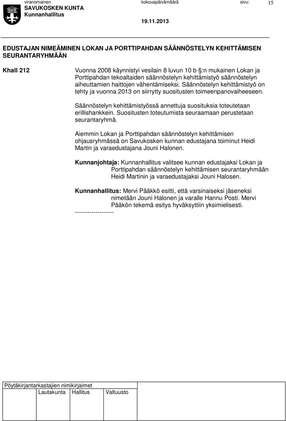 Säännöstelyn kehittämistyössä annettuja suosituksia toteutetaan erillishankkein. Suositusten toteutumista seuraamaan perustetaan seurantaryhmä.