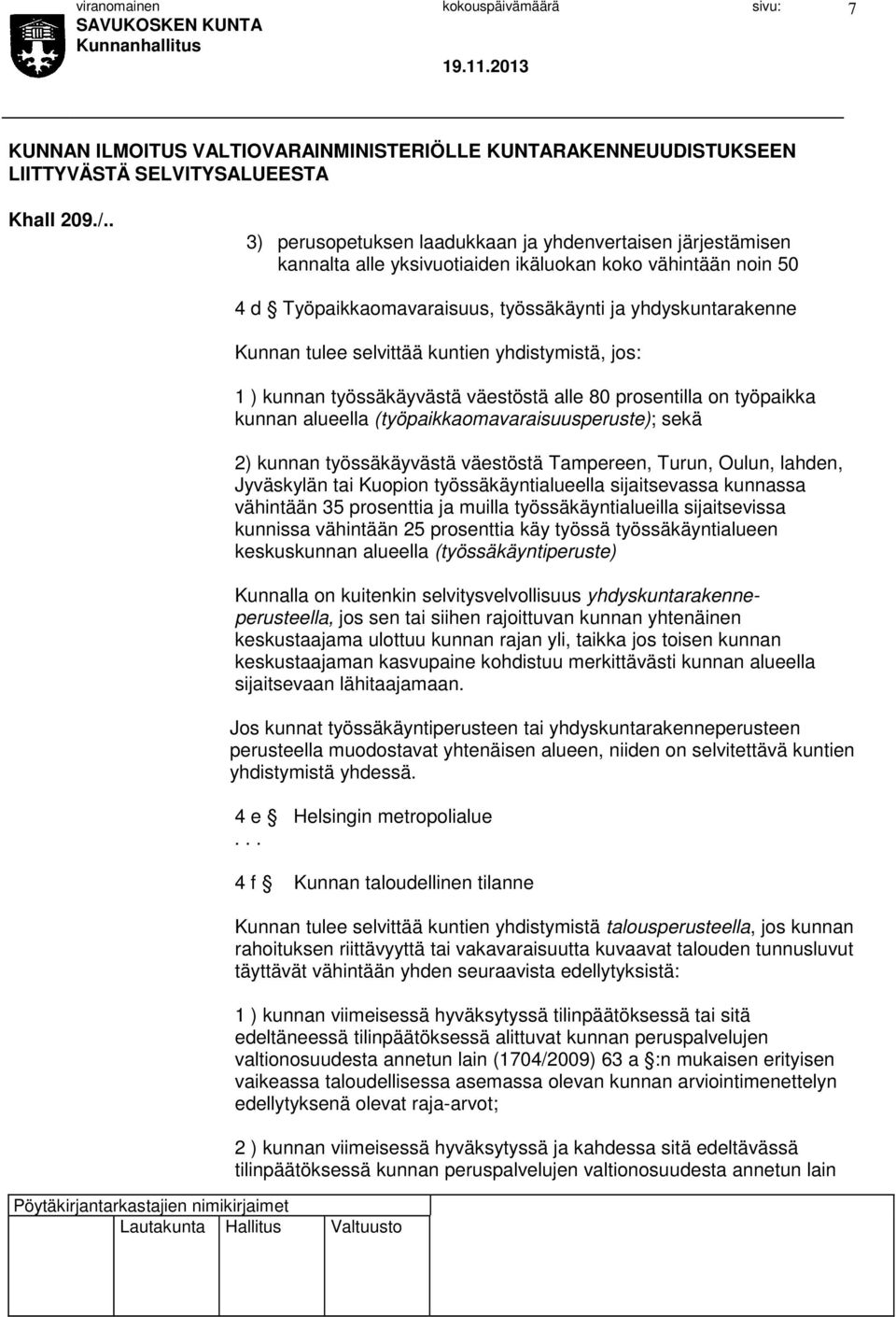 selvittää kuntien yhdistymistä, jos: 1 ) kunnan työssäkäyvästä väestöstä alle 80 prosentilla on työpaikka kunnan alueella (työpaikkaomavaraisuusperuste); sekä 2) kunnan työssäkäyvästä väestöstä
