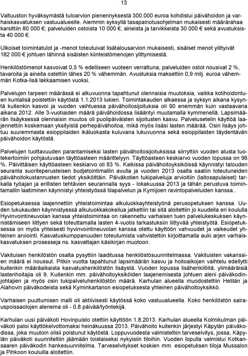 Ulkoiset toimintatulot ja -menot toteutuivat lisätalousarvion mukaisesti, sisäiset menot ylittyivät 182 000 johtuen lähinnä sisäisten kiinteistömenojen ylittymisestä.
