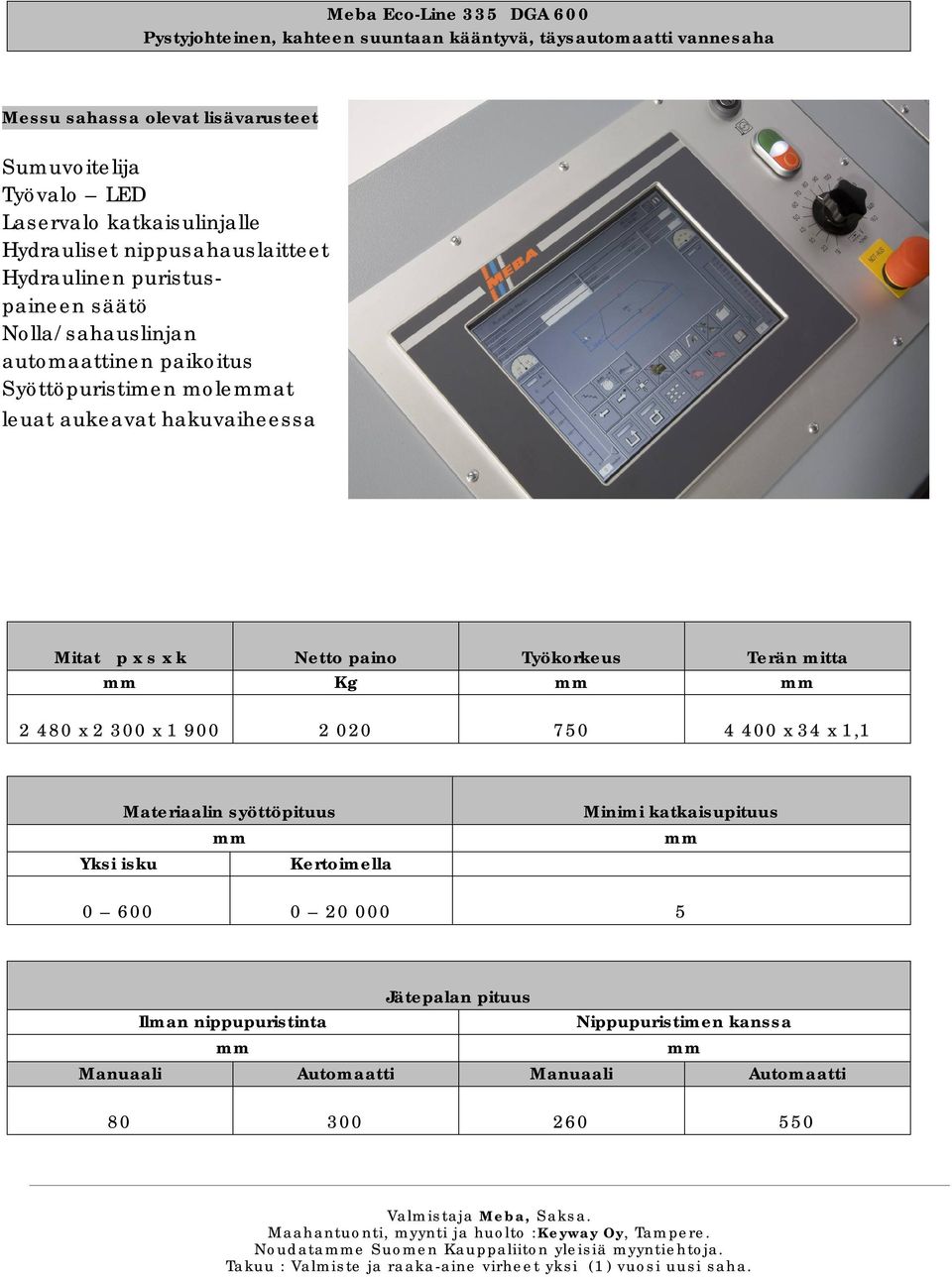 Netto paino Työkorkeus Terän mitta Kg 2 480 x 2 300 x 1 900 2 020 750 4 400 x 34 x 1,1 Materiaalin syöttöpituus Yksi isku Kertoimella