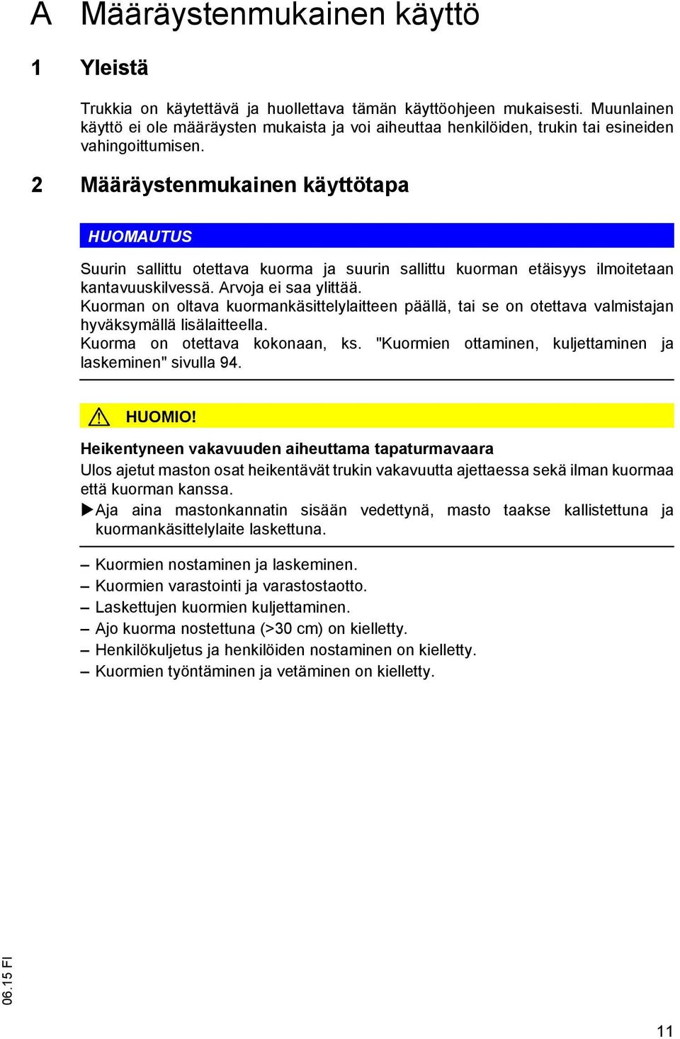 2 Määräystenmukainen käyttötapa HUOMAUTUS Suurin sallittu otettava kuorma ja suurin sallittu kuorman etäisyys ilmoitetaan kantavuuskilvessä. Arvoja ei saa ylittää.