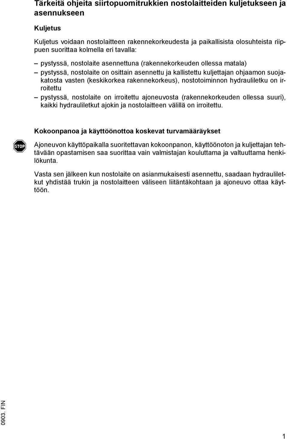 rakennekorkeus), nostotoiminnon hydrauliletku on irroitettu pystyssä, nostolaite on irroitettu ajoneuvosta (rakennekorkeuden ollessa suuri), kaikki hydrauliletkut ajokin ja nostolaitteen välillä on