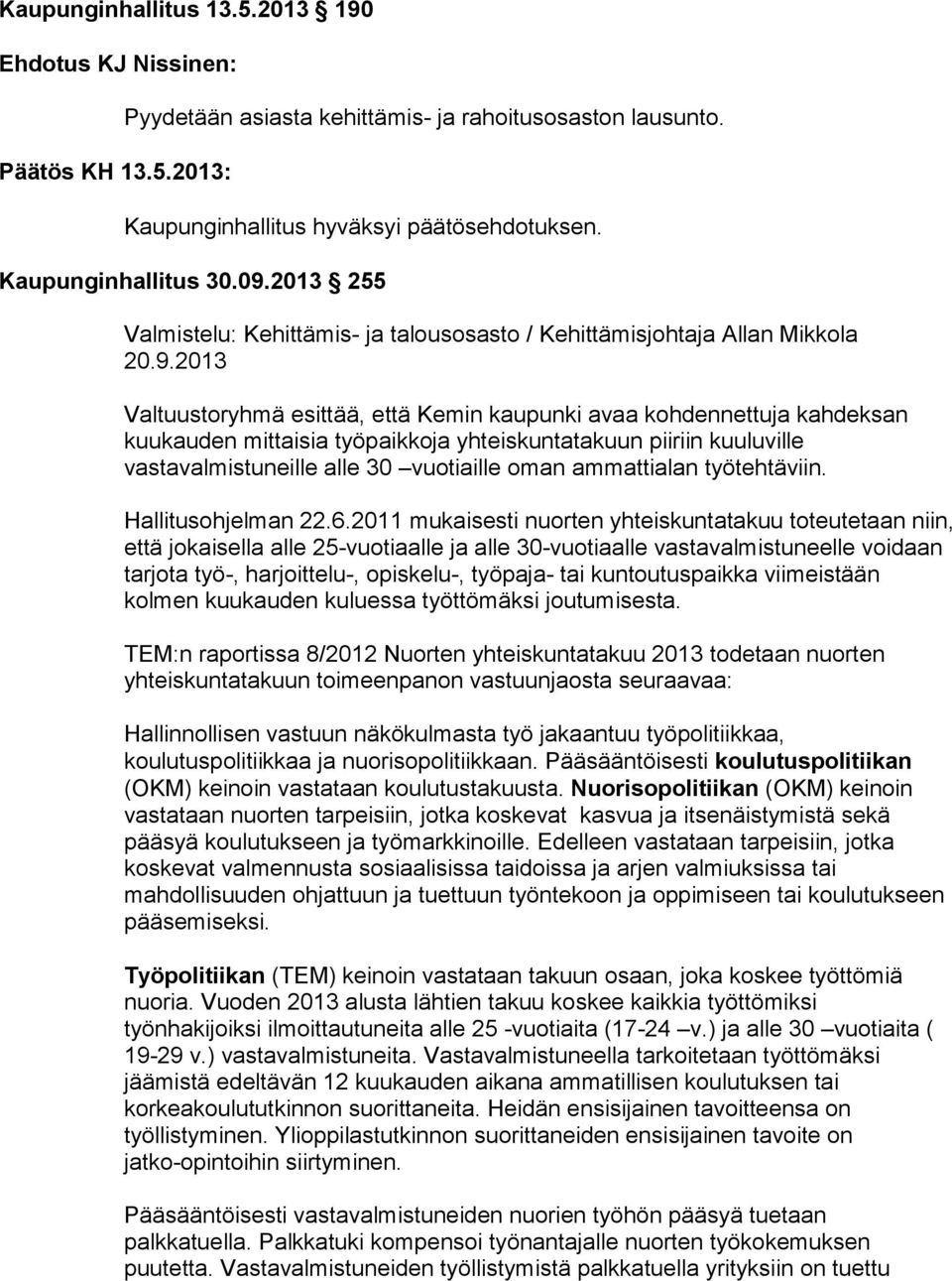 2013 Valtuustoryhmä esittää, että Kemin kaupunki avaa kohdennettuja kahdeksan kuukauden mittaisia työpaikkoja yhteiskuntatakuun piiriin kuuluville vastavalmistuneille alle 30 vuotiaille oman