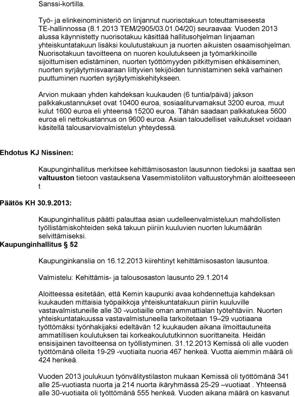 Nuorisotakuun tavoitteena on nuoren koulutukseen ja työmarkkinoille sijoittumisen edistäminen, nuorten työttömyyden pitkittymisen ehkäiseminen, nuorten syrjäytymisvaaraan liittyvien tekijöiden