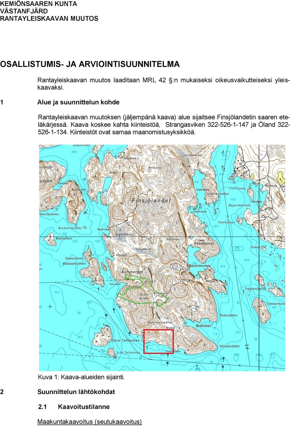 1 Alue ja suunnittelun kohde Rantayleiskaavan muutoksen (jäljempänä kaava) alue sijaitsee Finsjölandetin saaren eteläkärjessä.
