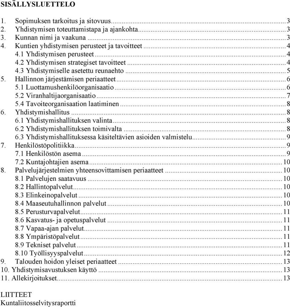 .. 7 5.4 Tavoiteorganisaation laatiminen... 8 6. Yhdistymishallitus... 8 6.1 Yhdistymishallituksen valinta... 8 6.2 Yhdistymishallituksen toimivalta... 8 6.3 Yhdistymishallituksessa käsiteltävien asioiden valmistelu.