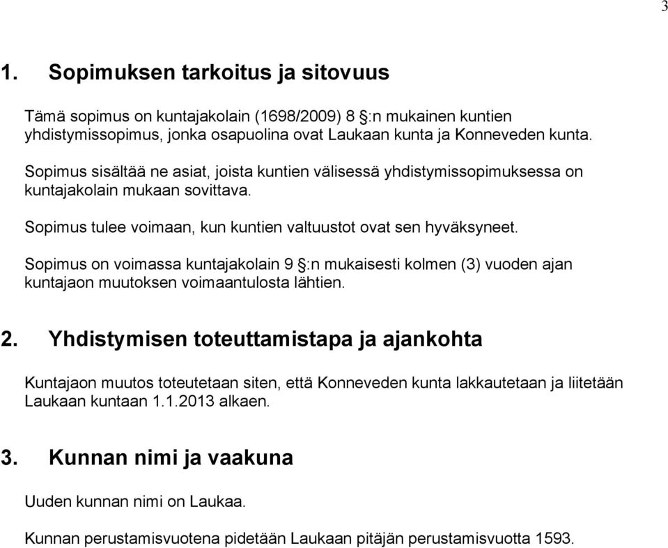 Sopimus on voimassa kuntajakolain 9 :n mukaisesti kolmen (3) vuoden ajan kuntajaon muutoksen voimaantulosta lähtien. 2.