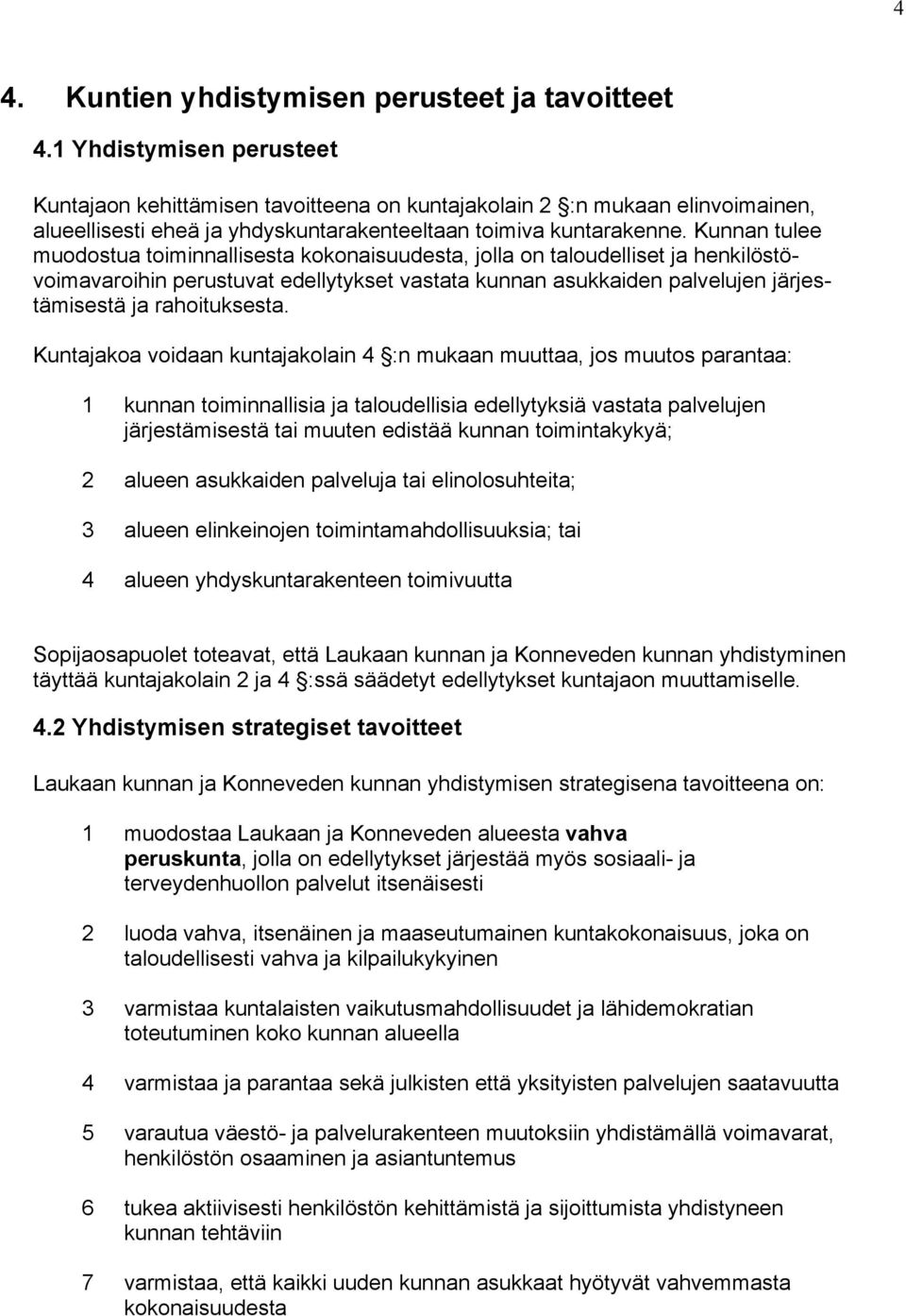 Kunnan tulee muodostua toiminnallisesta kokonaisuudesta, jolla on taloudelliset ja henkilöstövoimavaroihin perustuvat edellytykset vastata kunnan asukkaiden palvelujen järjestämisestä ja