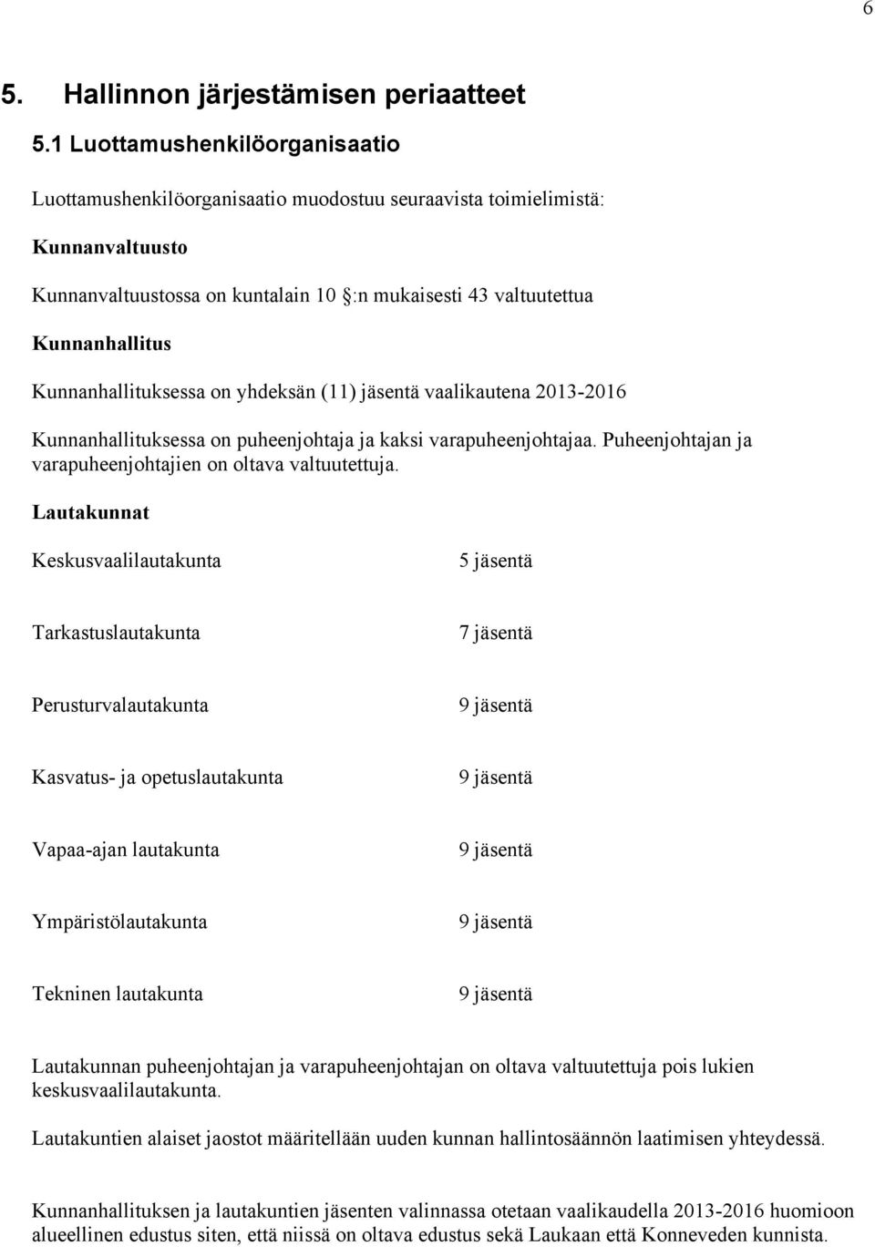 Kunnanhallituksessa on yhdeksän (11) jäsentä vaalikautena 2013-2016 Kunnanhallituksessa on puheenjohtaja ja kaksi varapuheenjohtajaa. Puheenjohtajan ja varapuheenjohtajien on oltava valtuutettuja.