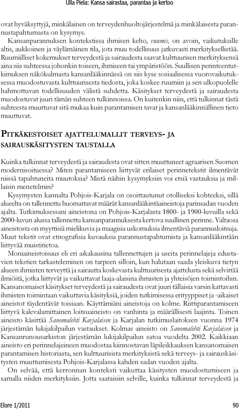 Ruumiilliset kokemukset terveydestä ja sairaudesta saavat kulttuurisen merkityksensä aina siis suhteessa johonkin toiseen, ihmiseen tai ympäristöön.