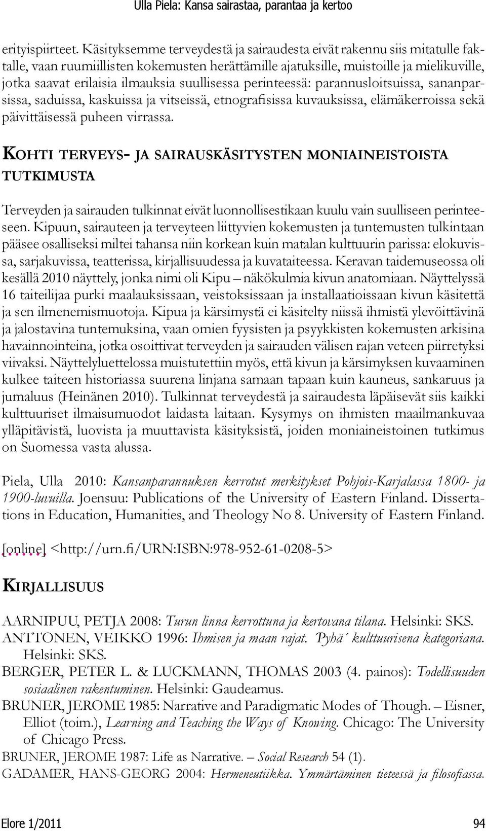 suullisessa perinteessä: parannusloitsuissa, sananparsissa, saduissa, kaskuissa ja vitseissä, etnografisissa kuvauksissa, elämäkerroissa sekä päivittäisessä puheen virrassa.