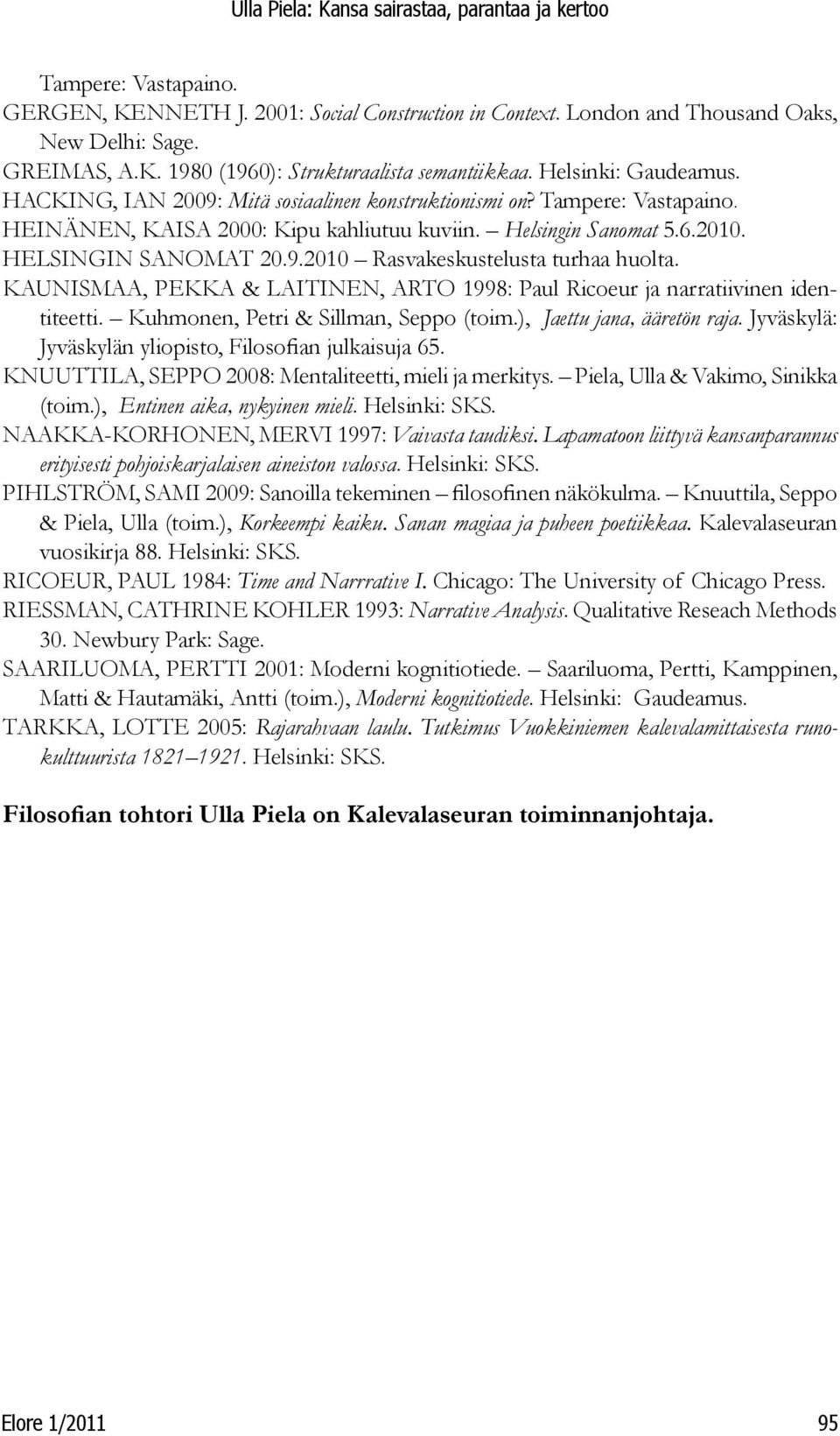 KAUNISMAA, PEKKA & LAITINEN, ARTO 1998: Paul Ricoeur ja narratiivinen identiteetti. Kuhmonen, Petri & Sillman, Seppo (toim.), Jaettu jana, ääretön raja.