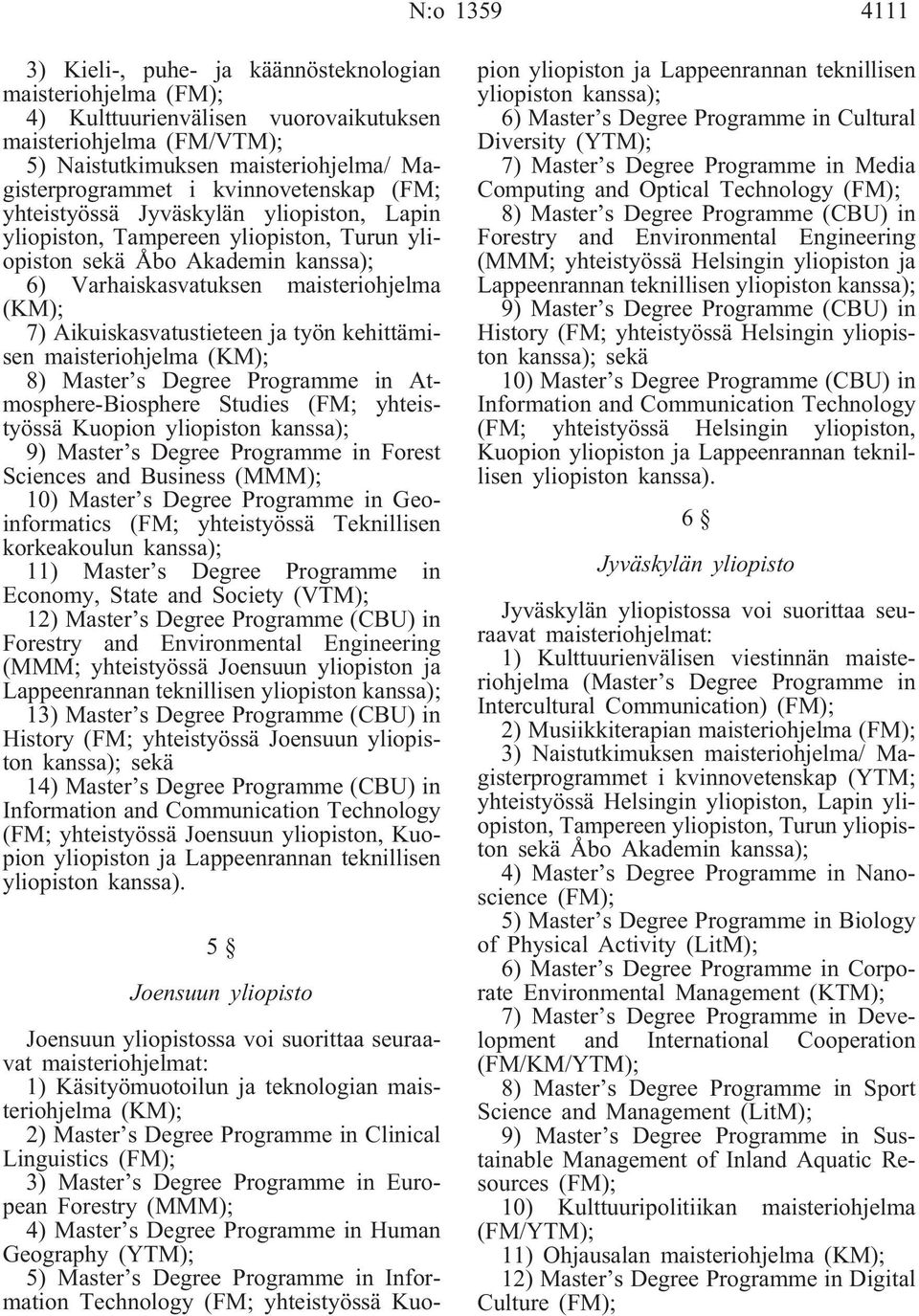 Aikuiskasvatustieteen ja työn kehittämisen maisteriohjelma (KM); 8) Master s Degree Programme in Atmosphere-Biosphere Studies (FM; yhteistyössä Kuopion yliopiston kanssa); 9) Master s Degree