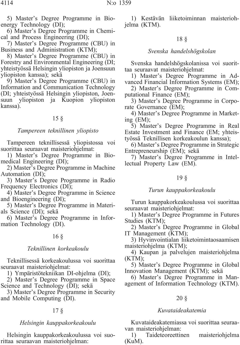 Programme (CBU) in Information and Communication Technology (DI; yhteistyössä Helsingin yliopiston, Joensuun yliopiston ja Kuopion yliopiston kanssa).