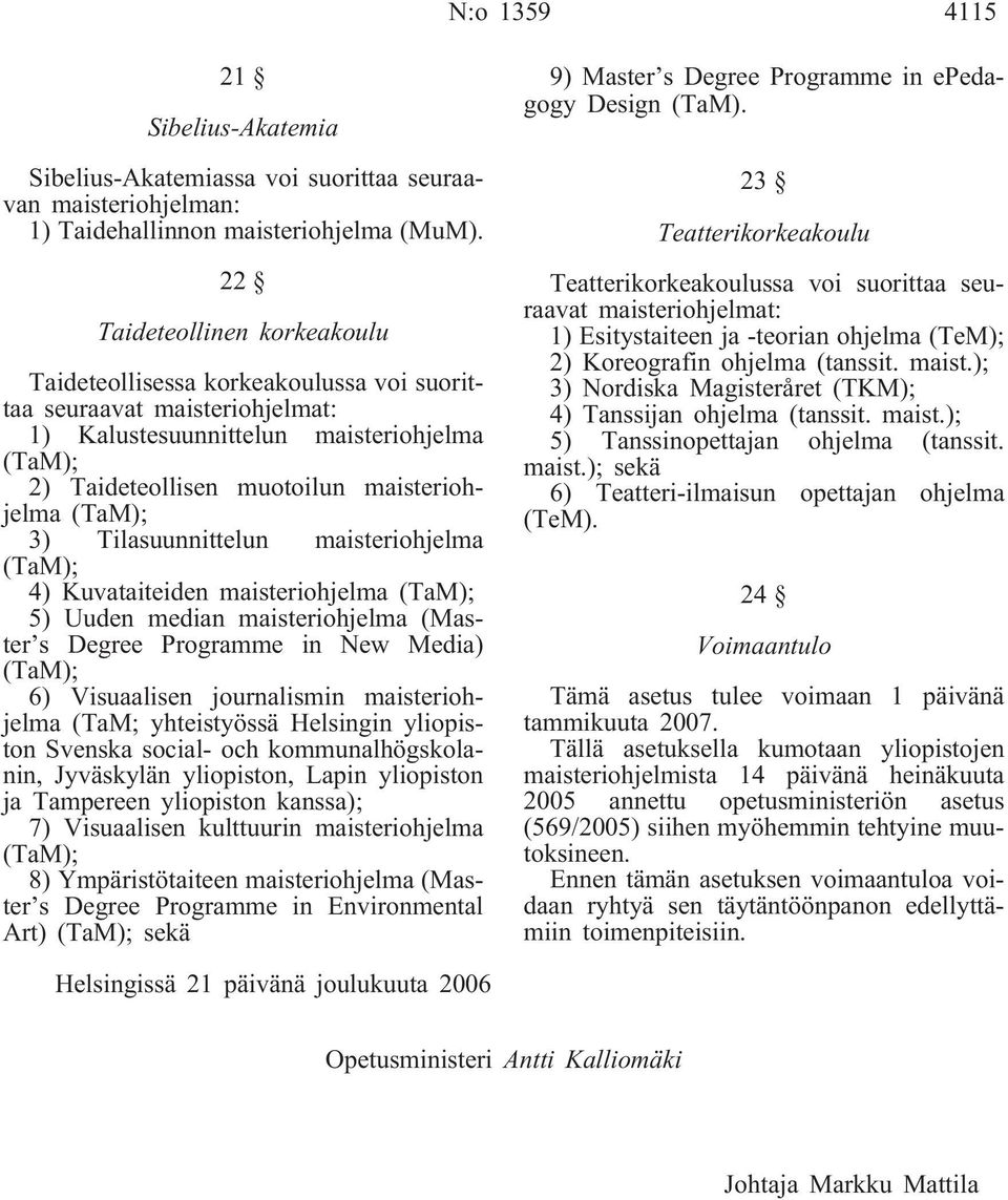 Tilasuunnittelun maisteriohjelma (TaM); 4) Kuvataiteiden maisteriohjelma (TaM); 5) Uuden median maisteriohjelma (Master s Degree Programme in New Media) (TaM); 6) Visuaalisen journalismin