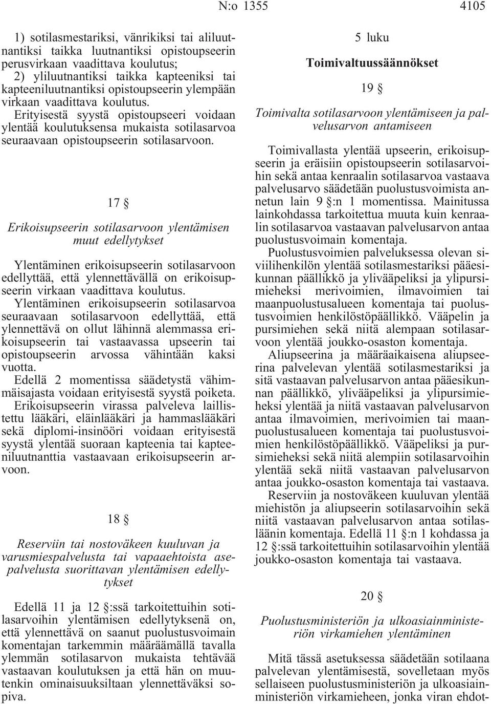 17 Erikoisupseerin sotilasarvoon ylentämisen muut edellytykset Ylentäminen erikoisupseerin sotilasarvoon edellyttää, että ylennettävällä on erikoisupseerin virkaan vaadittava koulutus.