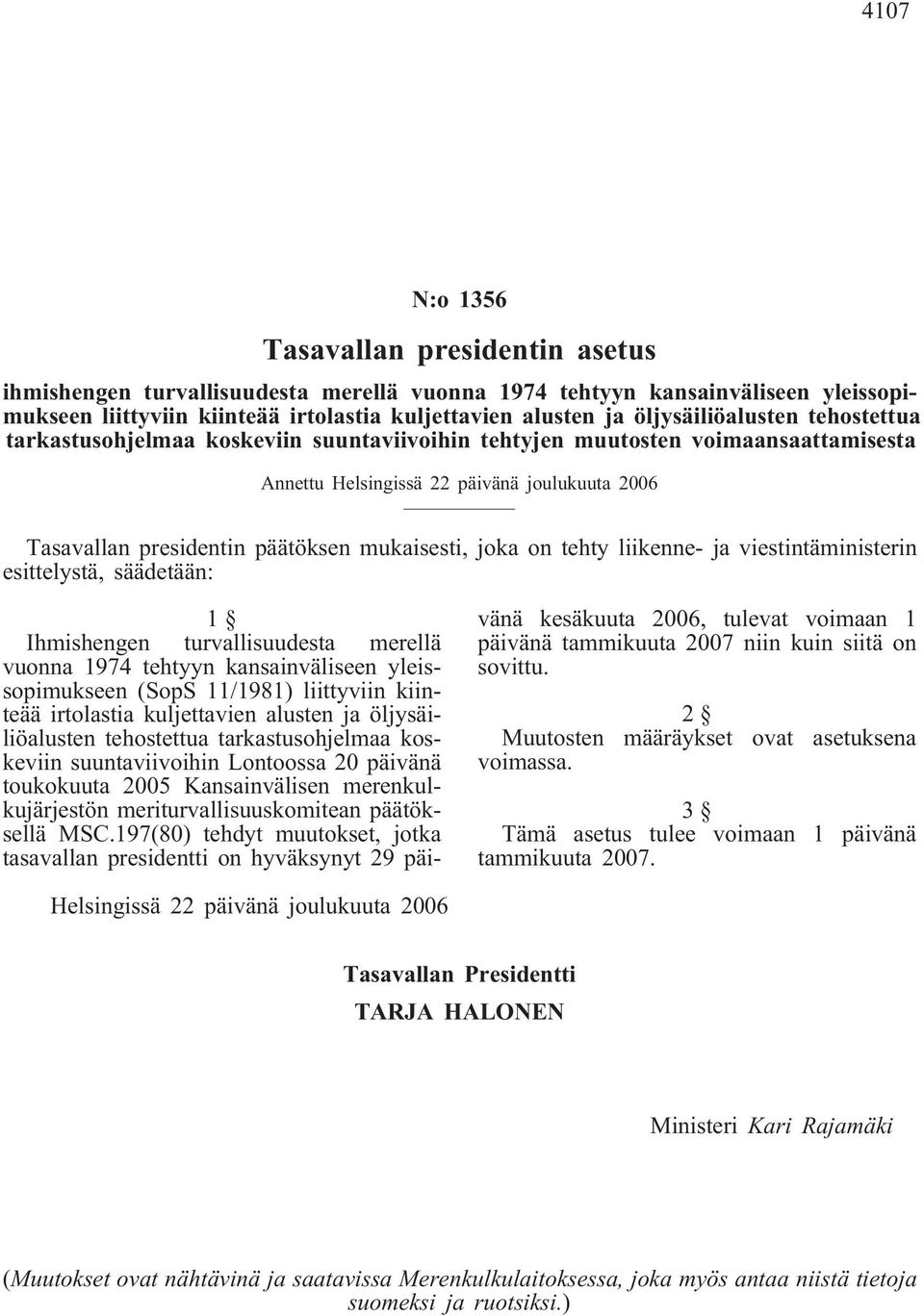 mukaisesti, joka on tehty liikenne- ja viestintäministerin esittelystä, säädetään: 1 Ihmishengen turvallisuudesta merellä vuonna 1974 tehtyyn kansainväliseen yleissopimukseen (SopS 11/1981)