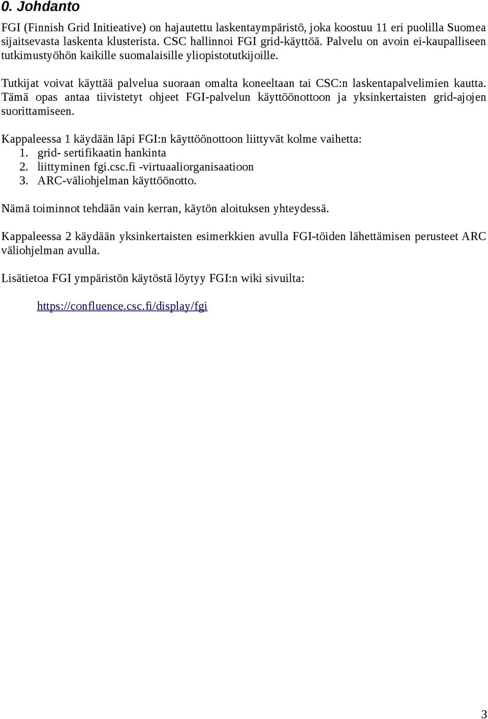 Tämä opas antaa tiivistetyt ohjeet FGI-palvelun käyttöönottoon ja yksinkertaisten grid-ajojen suorittamiseen. Kappaleessa 1 käydään läpi FGI:n käyttöönottoon liittyvät kolme vaihetta: 1.