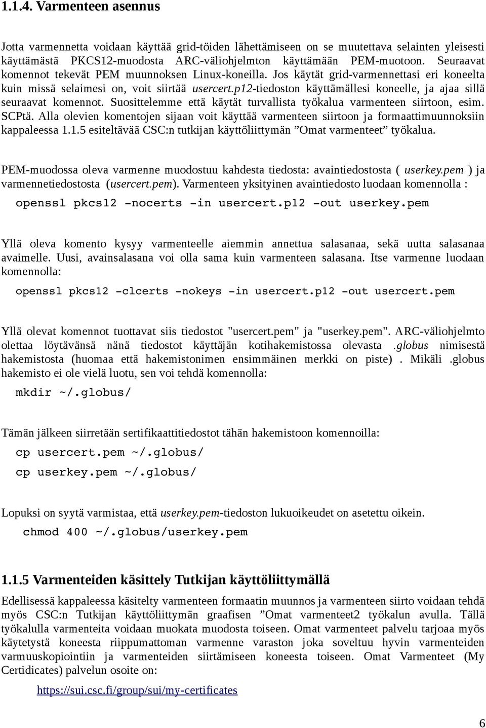 p12-tiedoston käyttämällesi koneelle, ja ajaa sillä seuraavat komennot. Suosittelemme että käytät turvallista työkalua varmenteen siirtoon, esim. SCPtä.