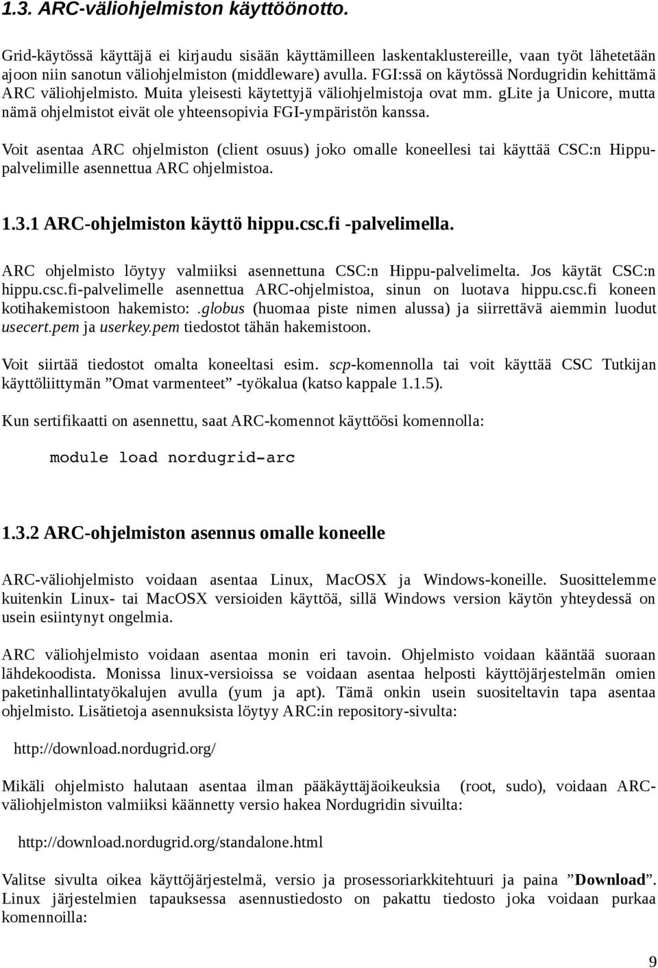 glite ja Unicore, mutta nämä ohjelmistot eivät ole yhteensopivia FGI-ympäristön kanssa.