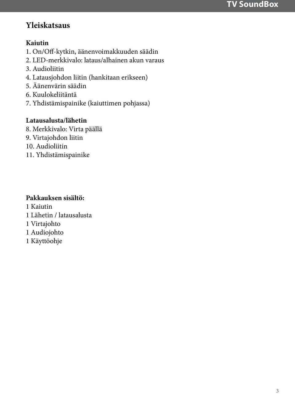 Äänenvärin säädin 6. Kuulokeliitäntä 7. Yhdistämispainike (kaiuttimen pohjassa) Latausalusta/lähetin 8.