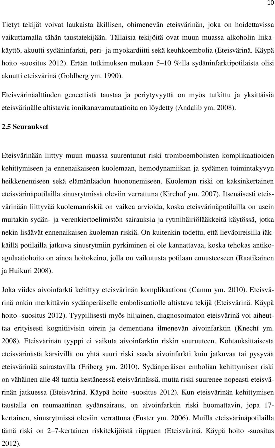 Erään tutkimuksen mukaan 5 10 %:lla sydäninfarktipotilaista olisi akuutti eteisvärinä (Goldberg ym. 1990).