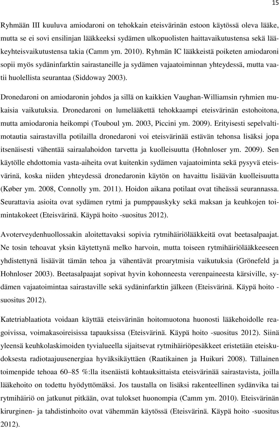 Dronedaroni on amiodaronin johdos ja sillä on kaikkien Vaughan-Williamsin ryhmien mukaisia vaikutuksia.