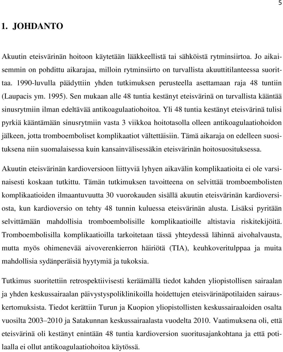 Sen mukaan alle 48 tuntia kestänyt eteisvärinä on turvallista kääntää sinusrytmiin ilman edeltävää antikoagulaatiohoitoa.