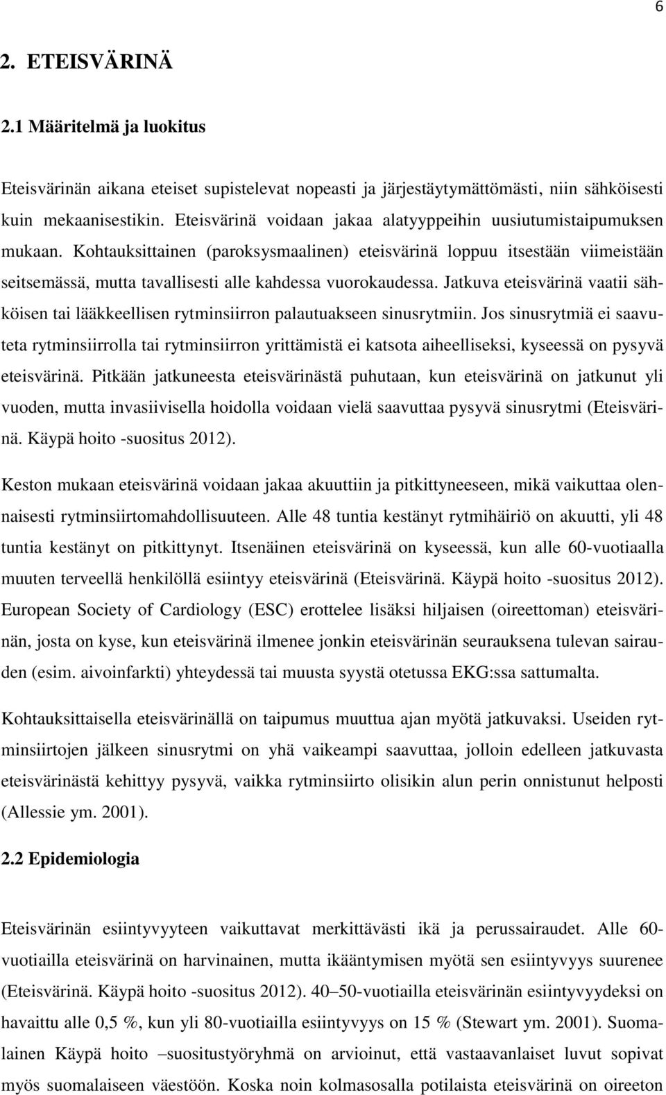 Kohtauksittainen (paroksysmaalinen) eteisvärinä loppuu itsestään viimeistään seitsemässä, mutta tavallisesti alle kahdessa vuorokaudessa.