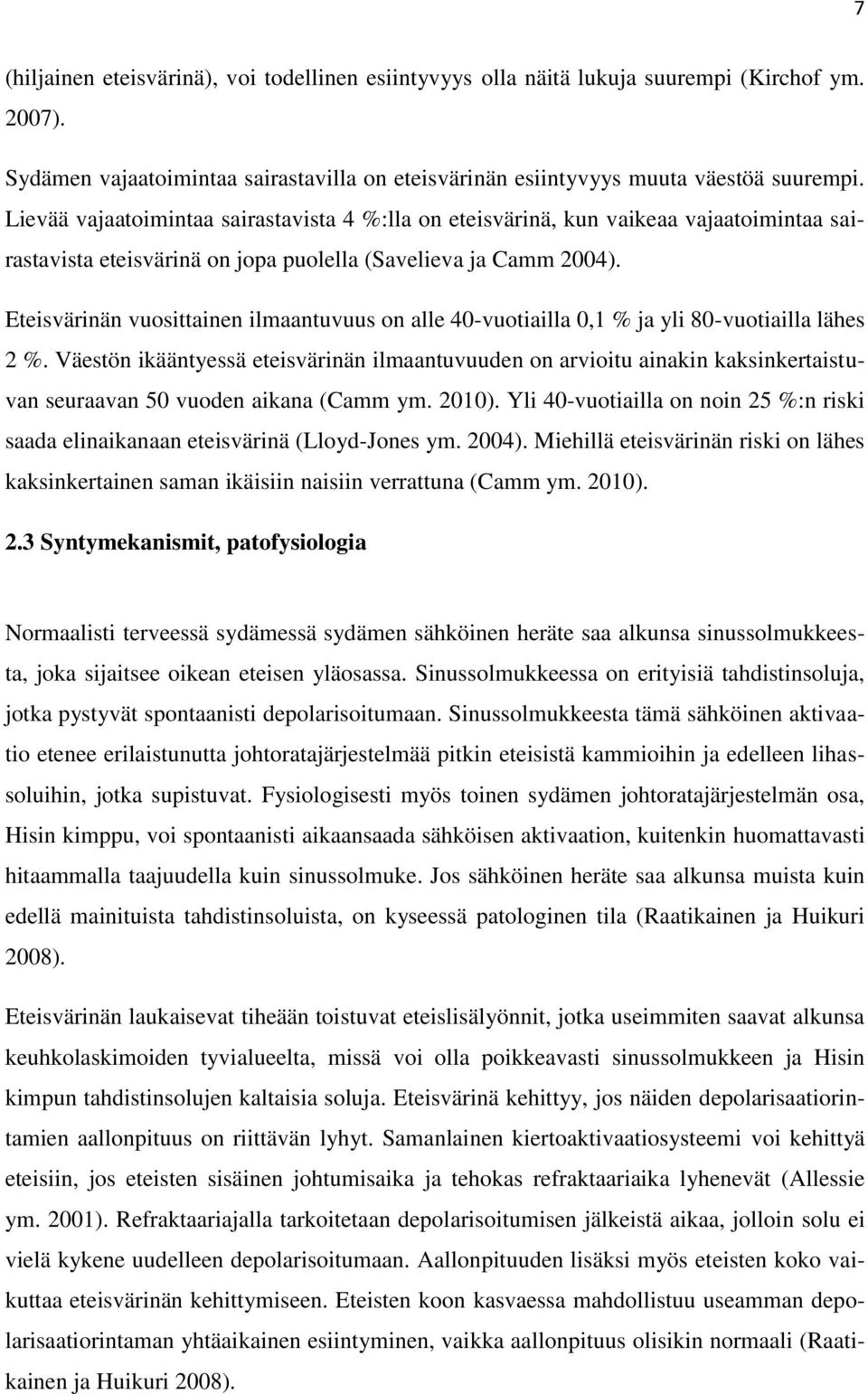 Eteisvärinän vuosittainen ilmaantuvuus on alle 40-vuotiailla 0,1 % ja yli 80-vuotiailla lähes 2 %.