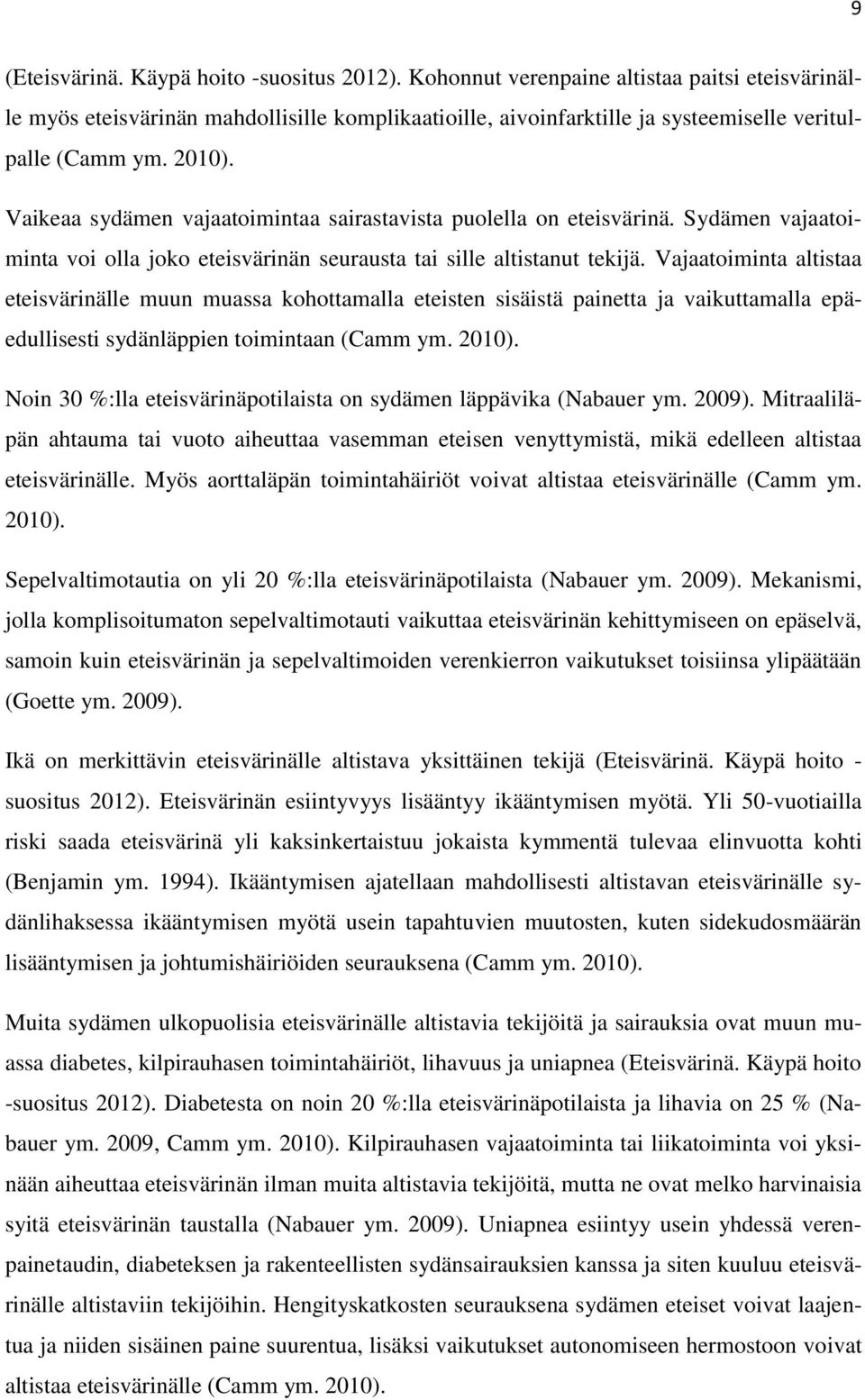 Vaikeaa sydämen vajaatoimintaa sairastavista puolella on eteisvärinä. Sydämen vajaatoiminta voi olla joko eteisvärinän seurausta tai sille altistanut tekijä.