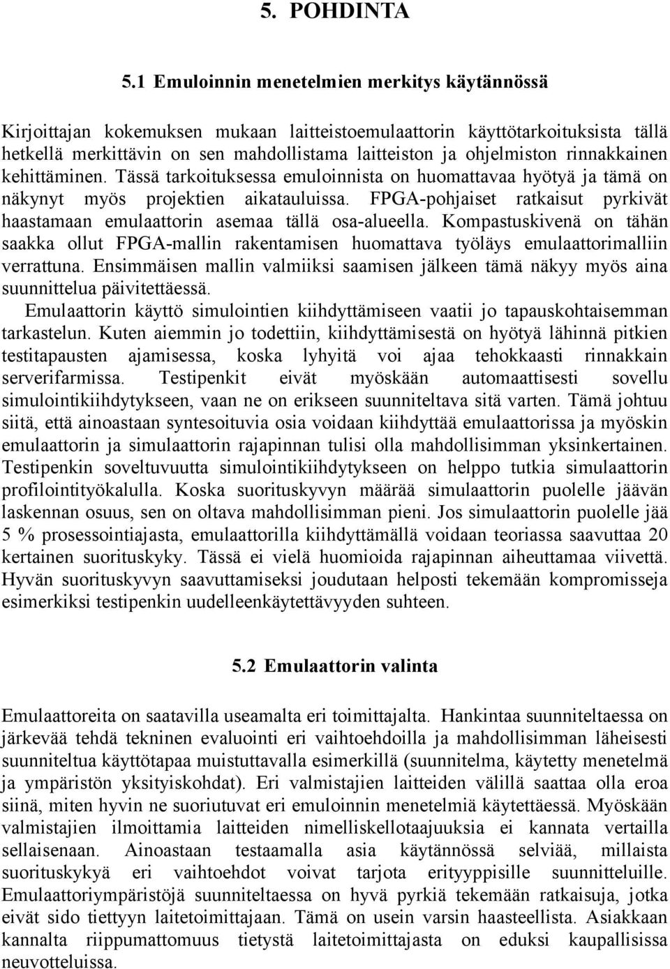 rinnakkainen kehittäminen. Tässä tarkoituksessa emuloinnista on huomattavaa hyötyä ja tämä on näkynyt myös projektien aikatauluissa.