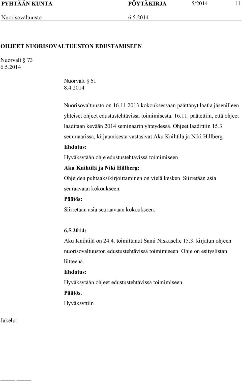 Hyväksytään ohje edustustehtävissä toimimiseen. Aku Knihtilä ja Niki Hillberg: Ohjeiden puhtaaksikirjoittaminen on vielä kesken. Siirretään asia seuraavaan kokoukseen.