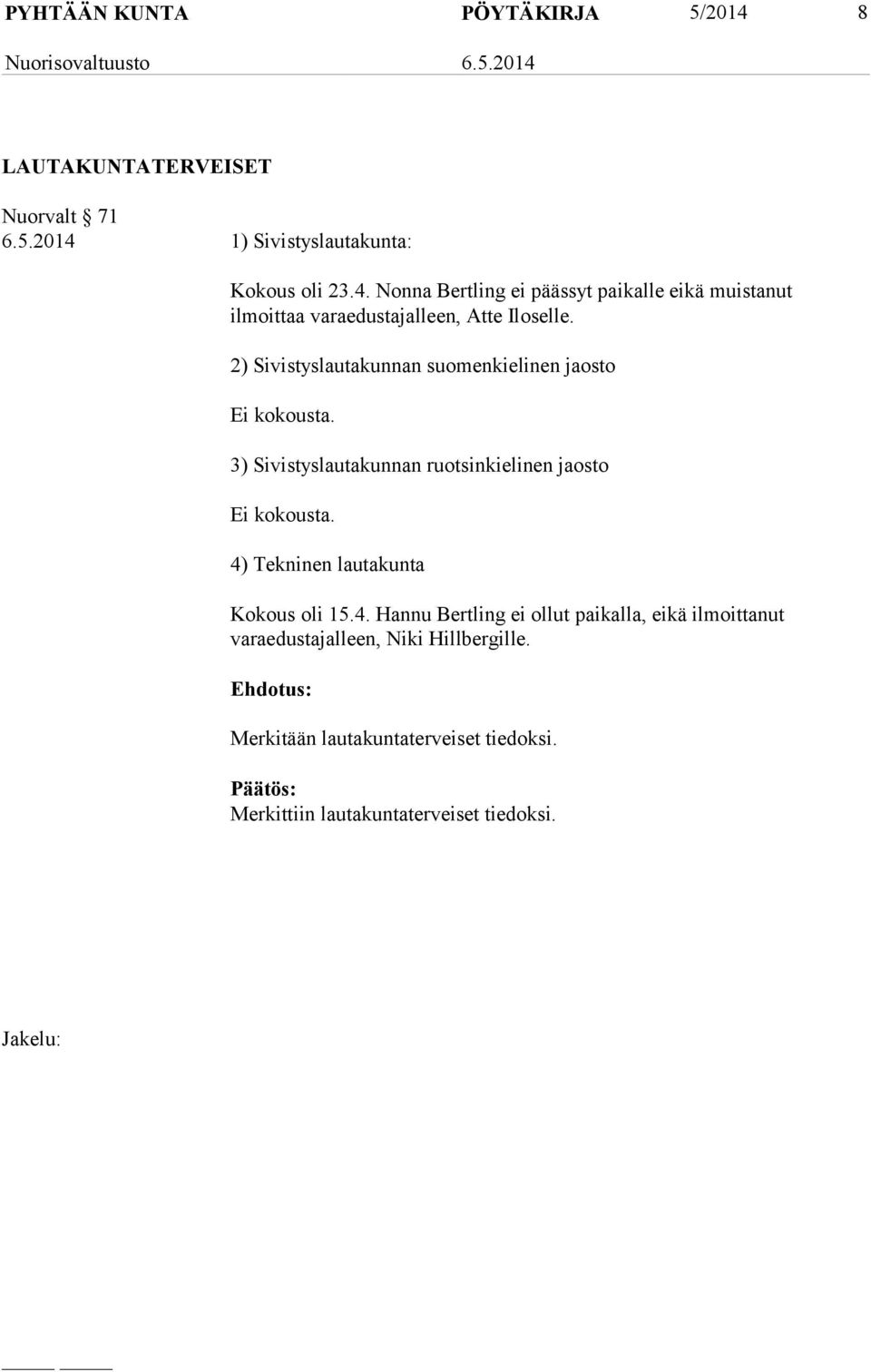 4) Tekninen lautakunta Kokous oli 15.4. Hannu Bertling ei ollut paikalla, eikä ilmoittanut varaedustajalleen, Niki Hillbergille.