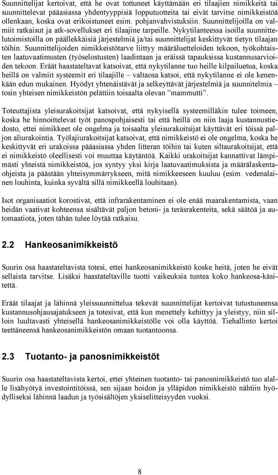 Nykytilanteessa isoilla suunnittelutoimistoilla on päällekkäisiä järjestelmiä ja/tai suunnittelijat keskittyvät tietyn tilaajan töihin.