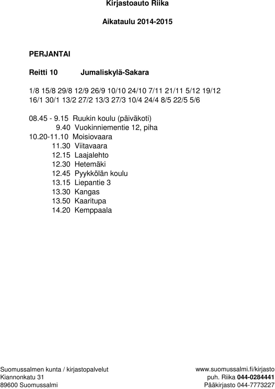 15 Ruukin koulu (päiväkoti) 9.40 Vuokinniementie 12, piha 10.20-11.10 Moisiovaara 11.