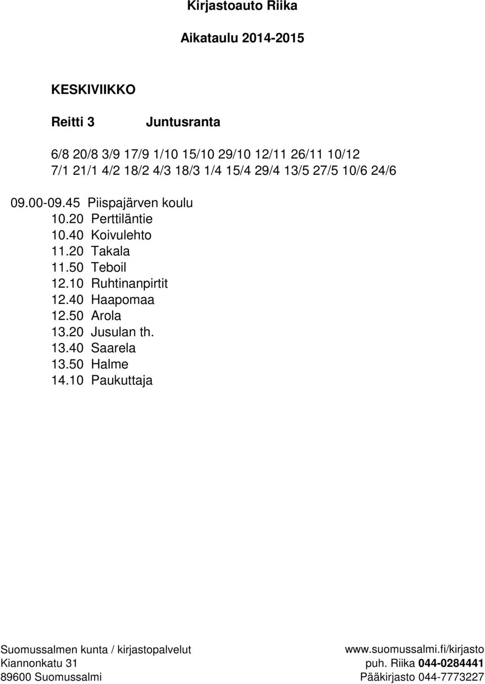 45 Piispajärven koulu 10.20 Perttiläntie 10.40 Koivulehto 11.20 Takala 11.50 Teboil 12.