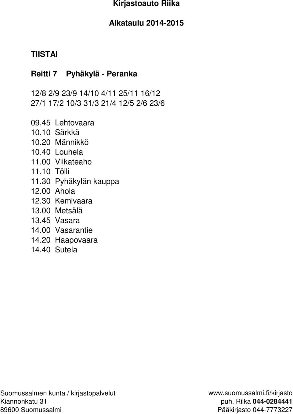 20 Männikkö 10.40 Louhela 11.00 Viikateaho 11.10 Tölli 11.30 Pyhäkylän kauppa 12.