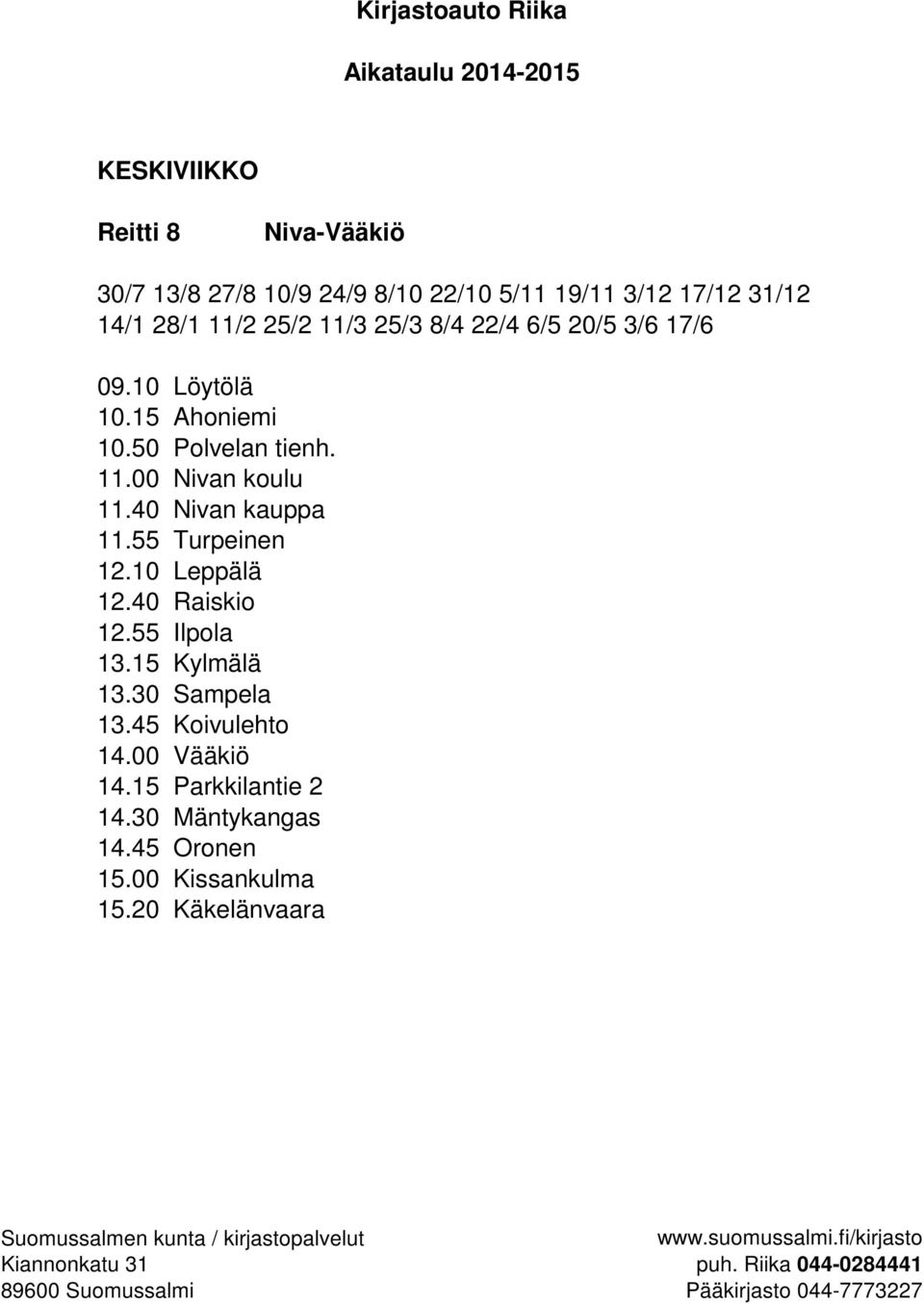 40 Nivan kauppa 11.55 Turpeinen 12.10 Leppälä 12.40 Raiskio 12.55 Ilpola 13.15 Kylmälä 13.30 Sampela 13.