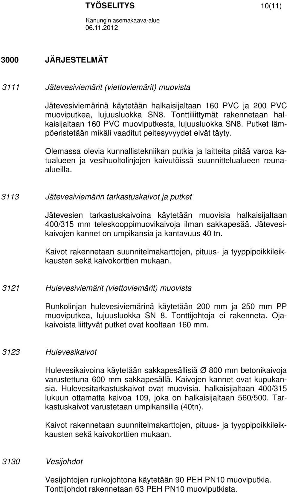 Olemassa olevia kunnallistekniikan putkia ja laitteita pitää varoa katualueen ja vesihuoltolinjojen kaivutöissä suunnittelualueen reunaalueilla.