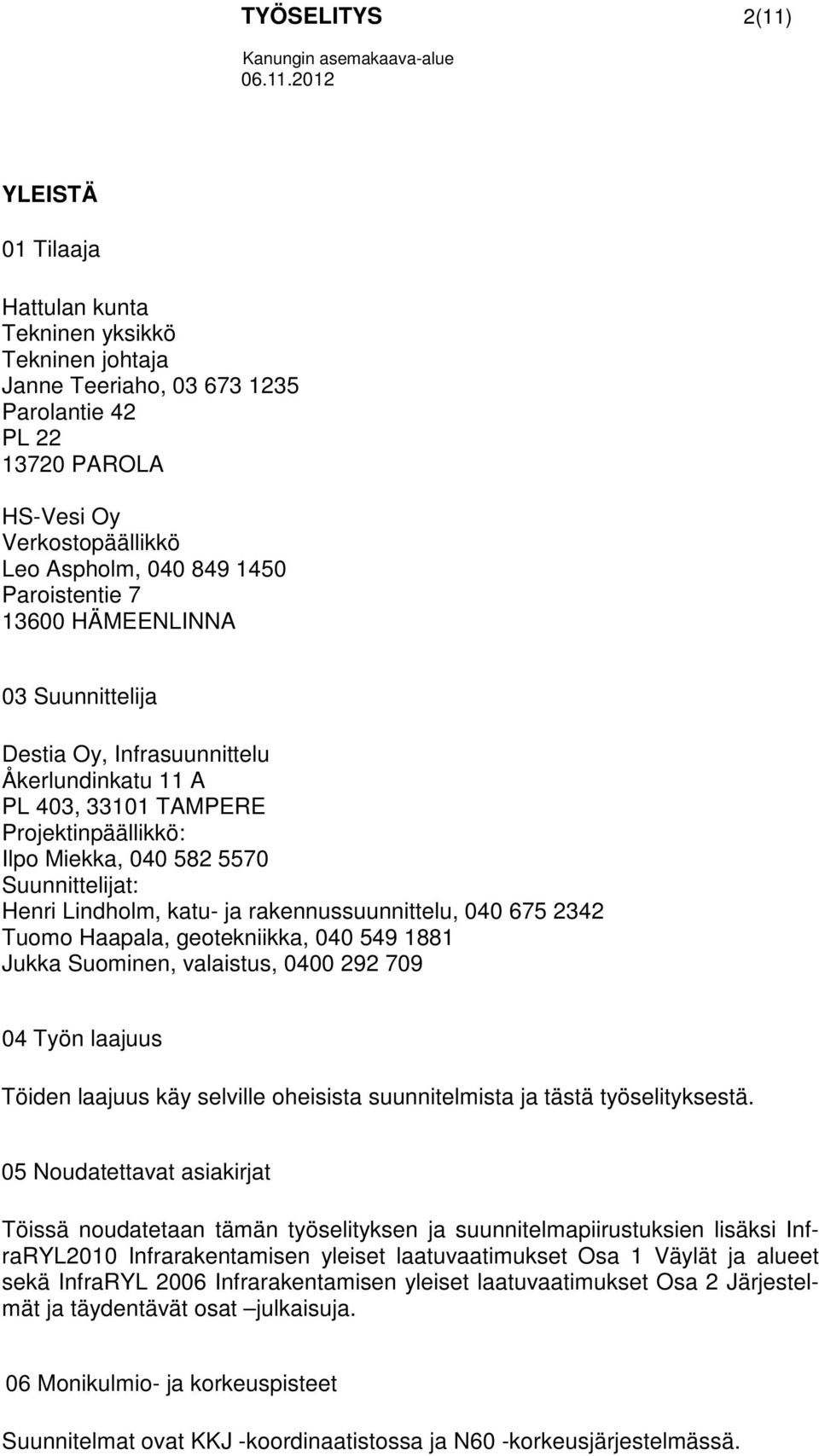 Lindholm, katu- ja rakennussuunnittelu, 040 675 2342 Tuomo Haapala, geotekniikka, 040 549 1881 Jukka Suominen, valaistus, 0400 292 709 04 Työn laajuus Töiden laajuus käy selville oheisista