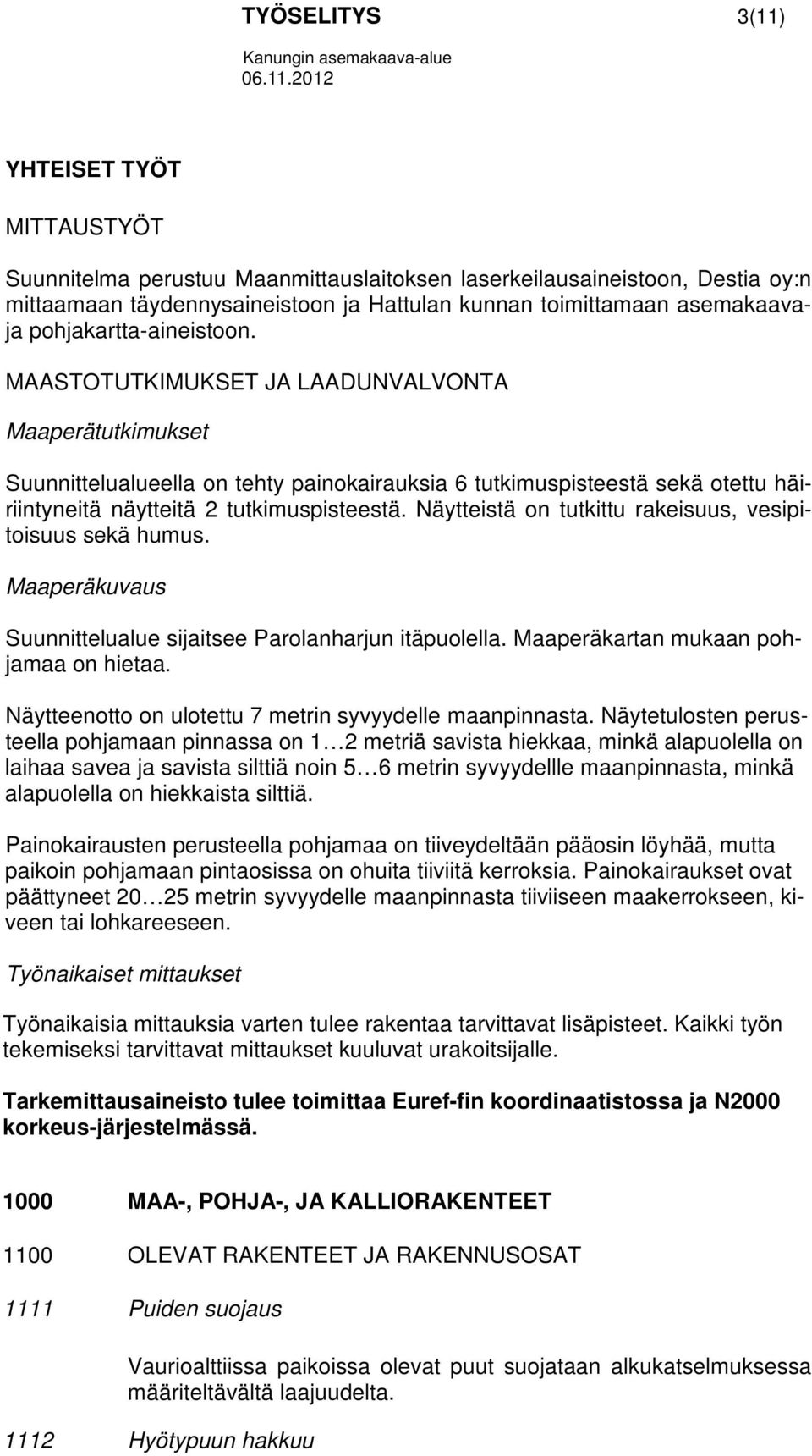 MAASTOTUTKIMUKSET JA LAADUNVALVONTA Maaperätutkimukset Suunnittelualueella on tehty painokairauksia 6 tutkimuspisteestä sekä otettu häiriintyneitä näytteitä 2 tutkimuspisteestä.