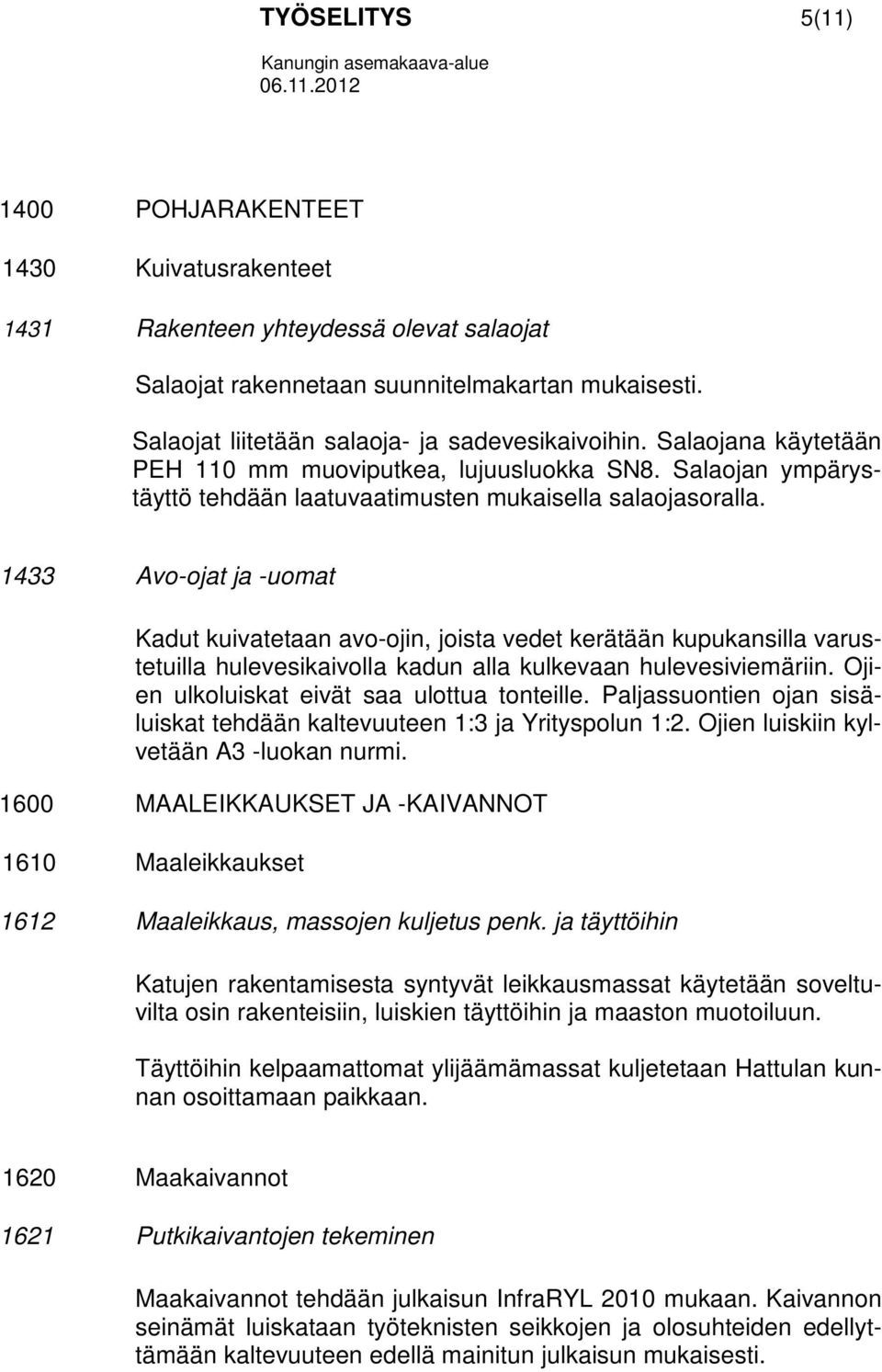 1433 Avo-ojat ja -uomat Kadut kuivatetaan avo-ojin, joista vedet kerätään kupukansilla varustetuilla hulevesikaivolla kadun alla kulkevaan hulevesiviemäriin.