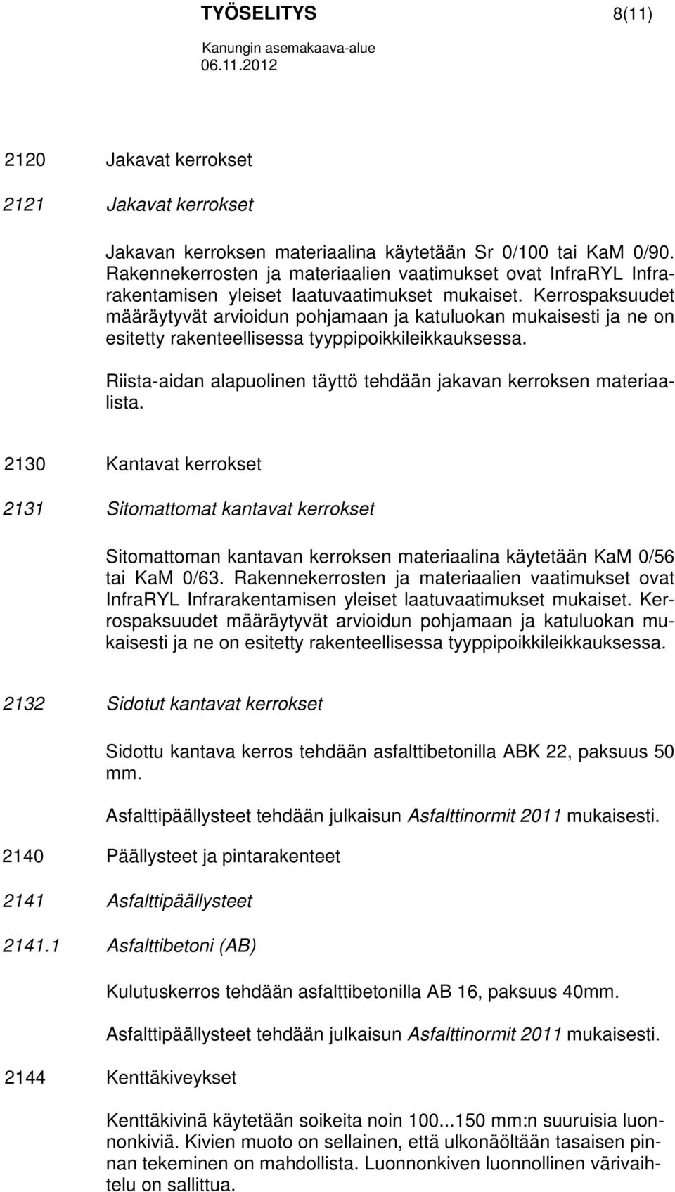 Kerrospaksuudet määräytyvät arvioidun pohjamaan ja katuluokan mukaisesti ja ne on esitetty rakenteellisessa tyyppipoikkileikkauksessa.