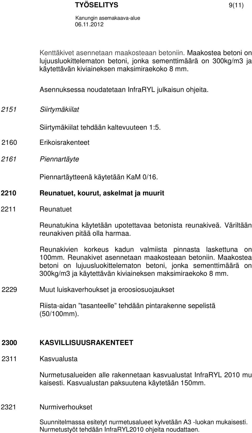 2210 Reunatuet, kourut, askelmat ja muurit 2211 Reunatuet Reunatukina käytetään upotettavaa betonista reunakiveä. Väriltään reunakiven pitää olla harmaa.