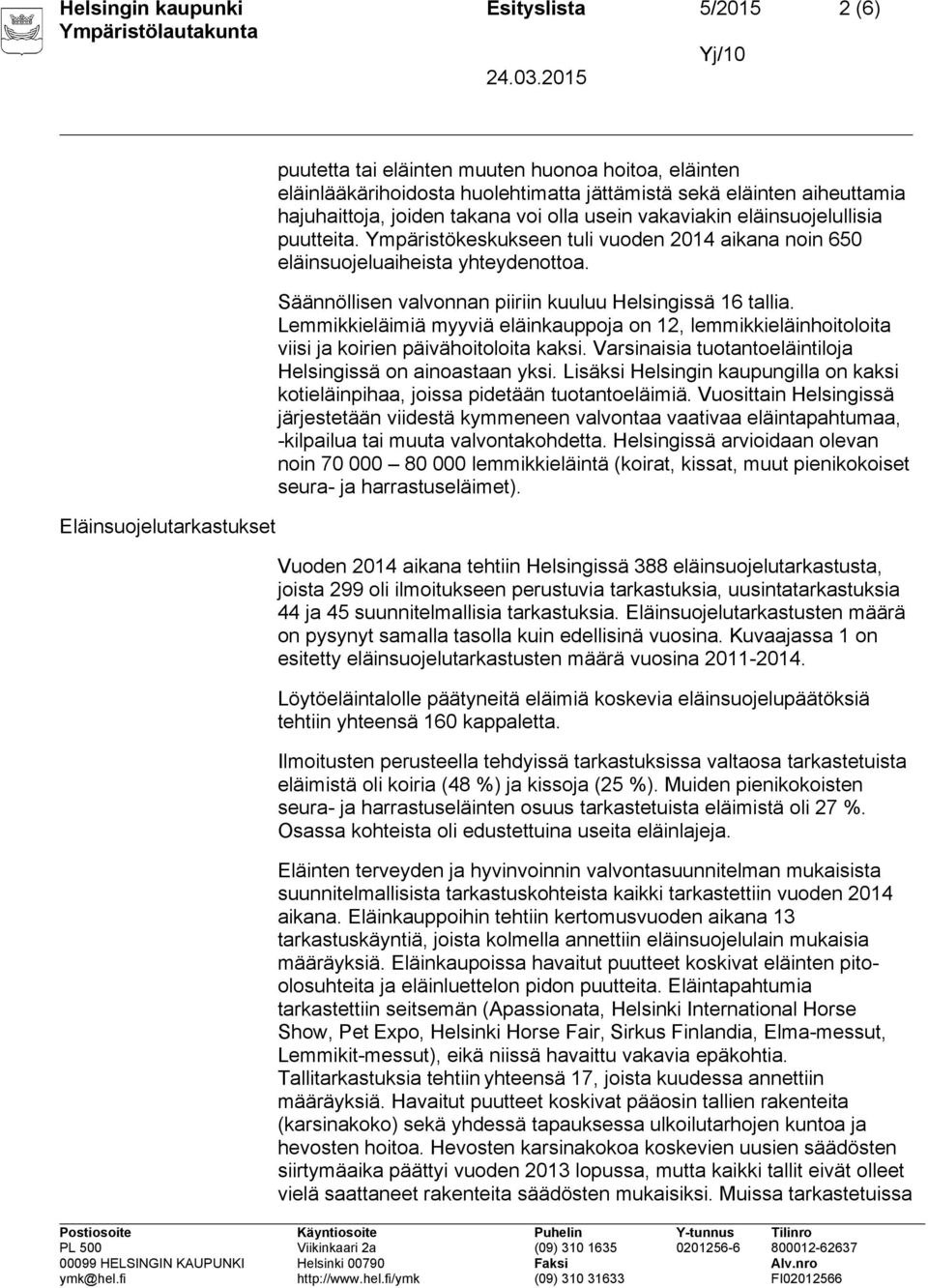 Säännöllisen valvonnan piiriin kuuluu Helsingissä 16 tallia. Lemmikkieläimiä myyviä eläinkauppoja on 12, lemmikkieläinhoitoloita viisi ja koirien päivähoitoloita kaksi.