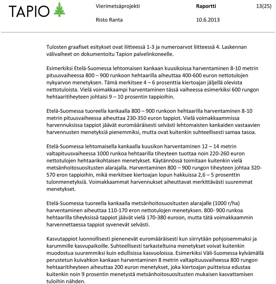 Tämä merkitsee 4 6 prosenttia kiertoajan jäljellä olevista nettotuloista. Vielä voimakkaampi harventaminen tässä vaiheessa esimerkiksi 600 rungon hehtaaritiheyteen johtaisi 9 10 prosentin tappioihin.